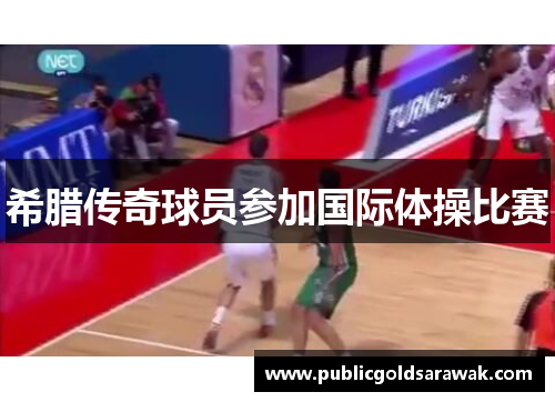 希腊传奇球员参加国际体操比赛
